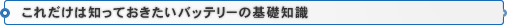 これだけは知っておきたいバッテリーの基礎知識